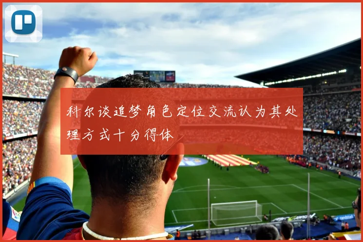 科尔谈追梦角色定位交流认为其处理方式十分得体