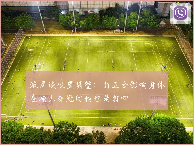 浓眉谈位置调整：打五会影响身体在湖人夺冠时我也是打四